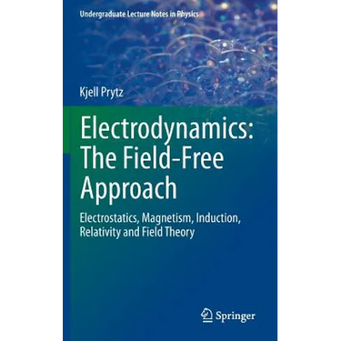 Electrodynamics: The Field-Free Approach: Electrostatics, Magnetism, Induction, Relativity and Field Theory