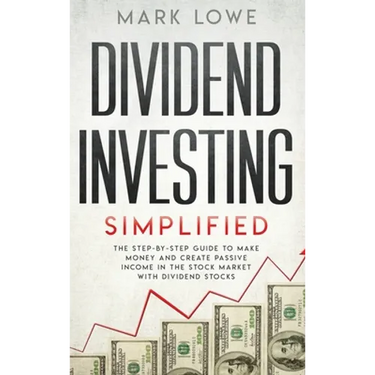 Dividend Investing: Simplified - The Step-by-Step Guide to Make Money and Create Passive Income in the Stock Market with Dividend Stocks (