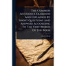 The Common Accidence Examined And Explained By Short Questions And Answers According To The Very Words Of The Book