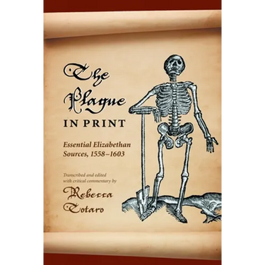 The Plague in Print: Essential Elizabethan Sources, 1558-1603