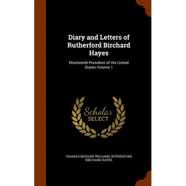 Diary and Letters of Rutherford Birchard Hayes: Nineteenth President of the United States Volume 1