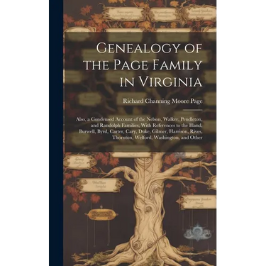 Genealogy of the Page Family in Virginia: Also, a Condensed Account of the Nelson, Walker, Pendleton, and Randolph Families, With References to the Bl