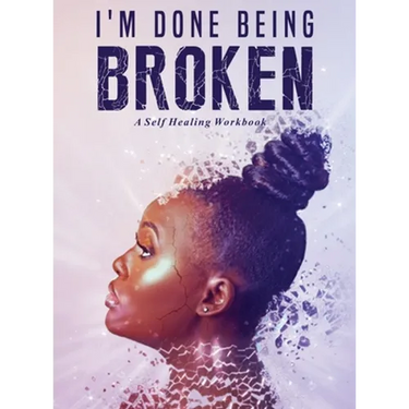 I'm Done Being Broken: "A Self Healing WorkBook"