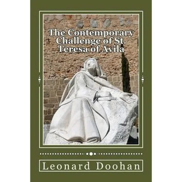 The Contemporary Challenge of St. Teresa of Avila: An Introduction to her life and teachings