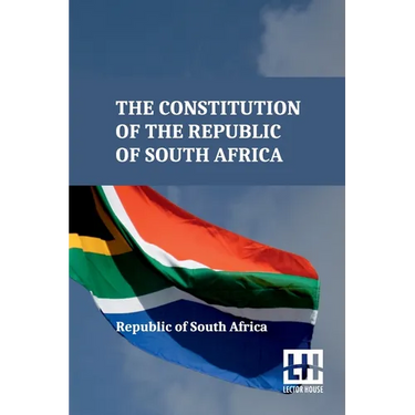 The Constitution Of The Republic Of South Africa: As Adopted On 8 May 1996 And Amended On 11 October 1996 By The Constitutional Assembly Including The