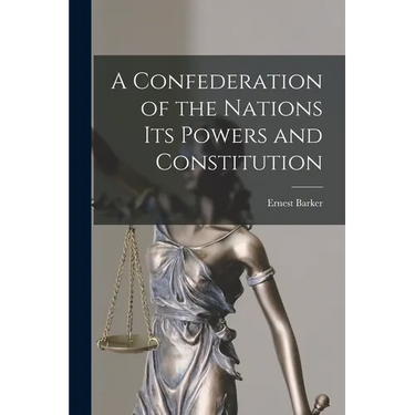 A Confederation of the Nations Its Powers and Constitution