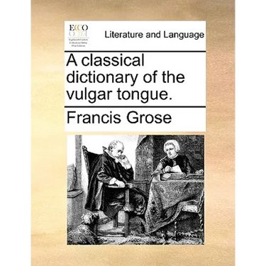 A Classical Dictionary of the Vulgar Tongue.
