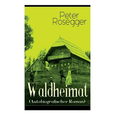 Waldheimat (Autobiografischer Roman): Alle 4 Bände: Das Waldbauernbübel + Der Guckinsleben + Der Schneiderlehrling + Der Student auf Ferien