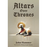 Altars over Thrones: How a Revival of the Altar Changes the World