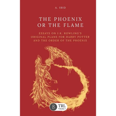 The Phoenix or the Flame: Essays on J.K. Rowling's original plans for The Order of the Phoenix