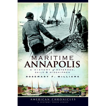Maritime Annapolis: A History of Watermen, Sails & Midshipmen