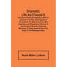 Dramatic Life As I Found It: A Record Of Personal Experience; With An Account Of The Rise And Progress Of The Drama In The West And South, With Ane