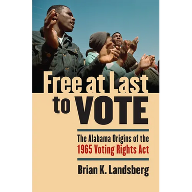 Free at Last to Vote: The Alabama Origins of the 1965 Voting Rights Act