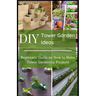 DIY Tower Garden Ideas: Beginners' Guide on How to Make Tower Gardening Projects