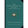 The Federal Reserve Act Of 1913: History And Digest (1914)