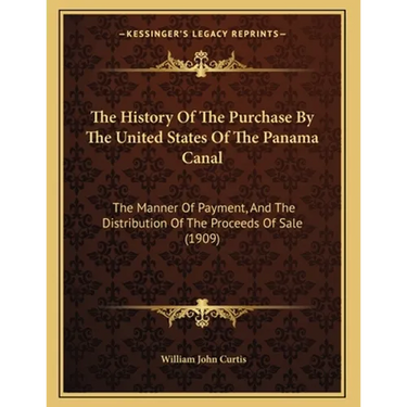 The History Of The Purchase By The United States Of The Panama Canal: The Manner Of Payment, And The Distribution Of The Proceeds Of Sale (1909)
