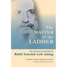 The Master of the Ladder: The Life and Teachings of Rabbi Yehudah Leib Ashlag