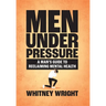 Men Under Pressure: A Man's Guide to Reclaiming Mental Health