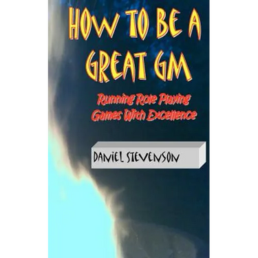 How to Be A Great GM: Running Role Playing Games With Excellence