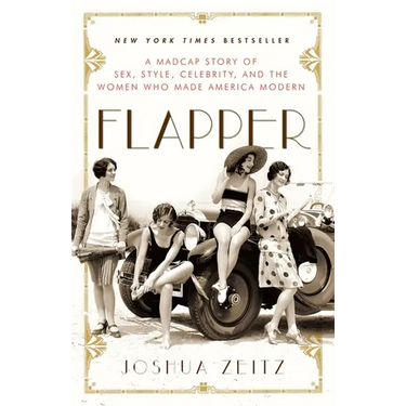 Flapper: A Madcap Story of Sex, Style, Celebrity, and the Women Who Made America Modern