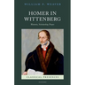 Homer in Wittenberg: Rhetoric, Scholarship, Prayer