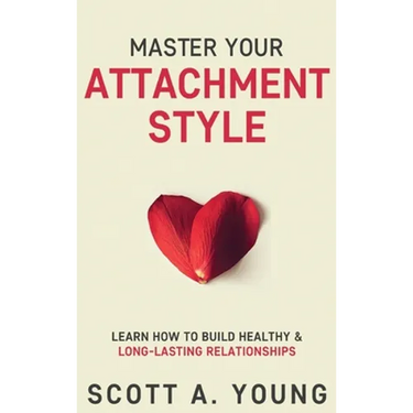Master Your Attachment Style: Learn How to Build Healthy & Long-Lasting Relationships