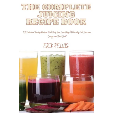 The Complete Juicing Recipe Book