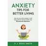 Anxiety: Tips for Better Living: How can you solve anxiety? A self help guide for having a better day! My personal experience.