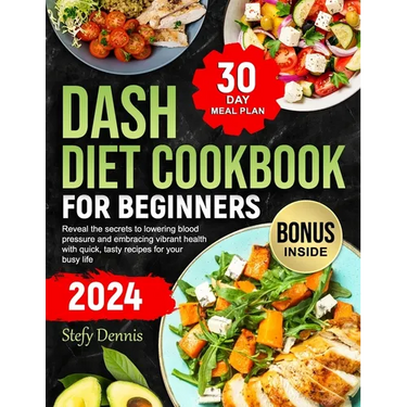 Dash Diet For Beginners 2024: Unlock the Secrets to Lower Blood Pressure and Embrace Vibrant Health with Quick Tasty Recipes for Your Busy Life. Max