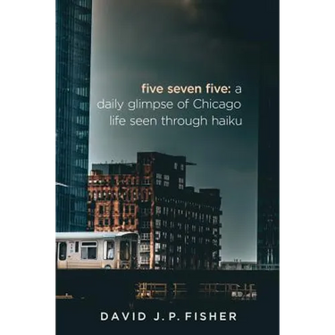 Five Seven Five: A Daily Glimpse of Chicago Life as Seen Through Haiku