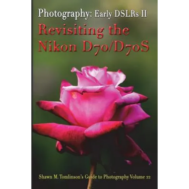 Vol. 22: Early DSLR Cameras II: Revisiting the Nikon D70 & D70S