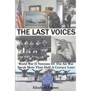 The Last Voices: World War II Veterans of the Air War Speak More Than Half a Century Later