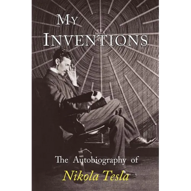 My Inventions: The Autobiography of Nikola Tesla