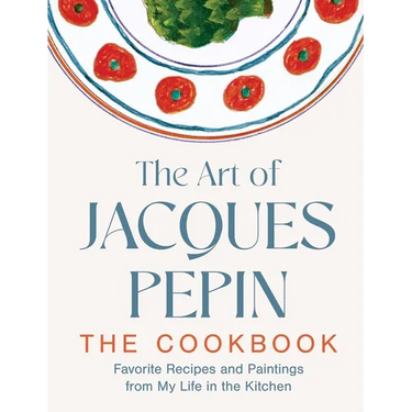 The Art of Jacques Pépin: Favorite Recipes and Paintings from My Life in the Kitchen