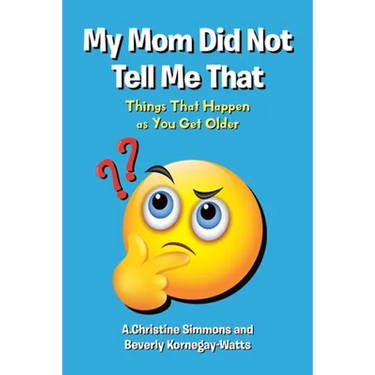 My Mom Did Not Tell Me That: Things That Happen as You Get Older