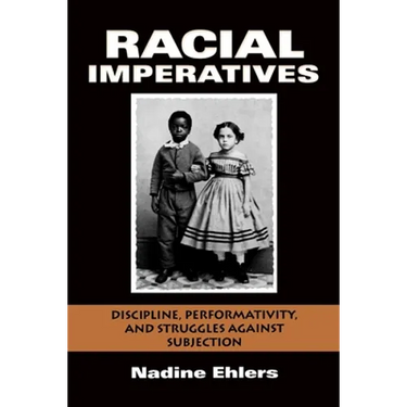 Racial Imperatives: Discipline, Performativity, and Struggles Against Subjection