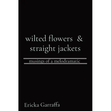 wilted flowers & straight jackets: musings of a melodramatic
