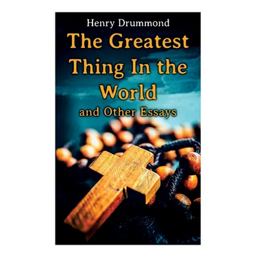 The Greatest Thing In the World and Other Essays: Lessons from the Angelus, The Changed Life, the Greatest Need of the World, Dealing with Doubt
