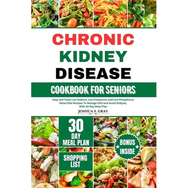 Chronic Kidney Disease Cookbook for Seniors: Easy and Tasty Low Sodium, Low Potassium, and Low Phosphorus Renal Diet Recipes To Manage CKD and Avoid D