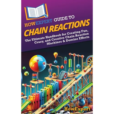 HowExpert Guide to Chain Reactions: The Ultimate Handbook for Creating Fun, Crazy, and Creative Chain Reaction Machines & Domino Effects
