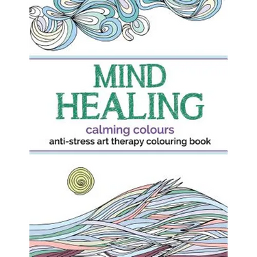 Mind Healing Anti-Stress Art Therapy Colouring Book: Calming Colours