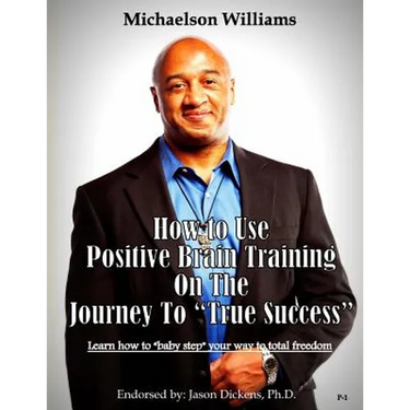 How to Use Positive Brain Training on the Journey to "True Success": Learn how to "baby step" your way to total freedom!