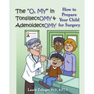 The O, My in Tonsillectomy & Adenoidectomy: How to Prepare Your Child for Surgery, a Parent's Manual