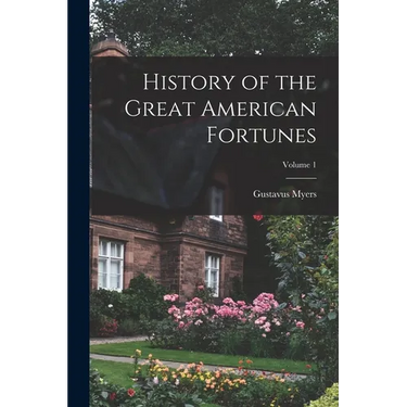 History of the Great American Fortunes; Volume 1