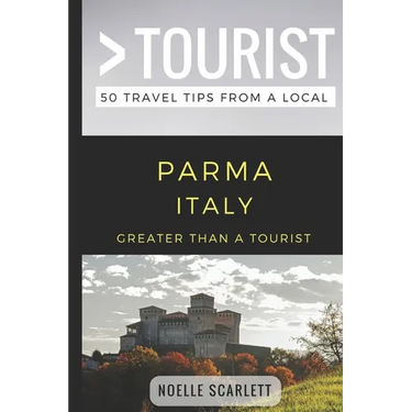 Greater Than a Tourist- Parma Italy: 50 Travel Tips from a Local
