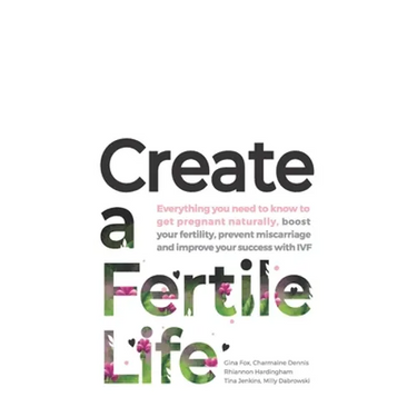 Create a Fertile Life: Everything you need to know to get pregnant naturally, boost your fertility, prevent miscarriage and improve your succ