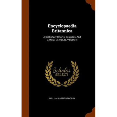 Encyclopaedia Britannica: A Dictionary Of Arts, Sciences, And General Literature, Volume 9