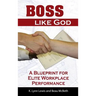 Boss Like God: A Blueprint for Elite Workplace Performance