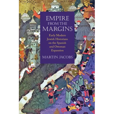 Empire from the Margins: Early Modern Jewish Historians on the Spanish and Ottoman Expansion