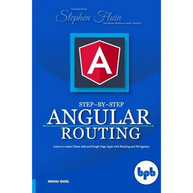 Step-by-Step Angular Routing: Learn To Create client-side and Single Page Apps with Routing and Navigation